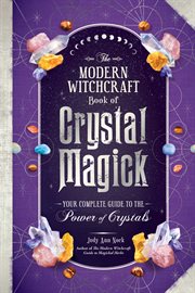 The Modern Witchcraft Book of Crystal Magick : Your Complete Guide to the Power of Crystals cover image