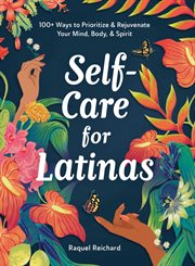 Self-Care for Latinas : 100+ Ways to Prioritize & Rejuvenate Your Mind, Body, & Spirit cover image