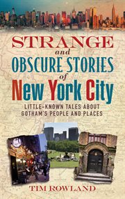 Strange and obscure stories of New York City : little-known tales about Gotham's people and places cover image
