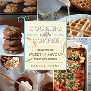 Cooking with coffee : brewing up sweet and savory everyday dishes cover image