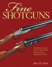 Fine shotguns : the history, science, and art of the finest shotguns from around the world cover image