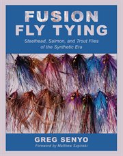 Fusion fly tying : Steelhead, salmon, and trout flies of the synthetic era cover image