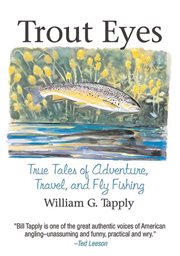 Trout eyes : true tales of adventure, travel, and fly-fishing cover image