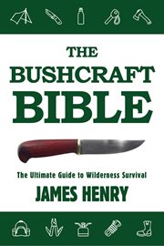 The Bushcraft Bible : The Ultimate Guide to Wilderness Survival cover image