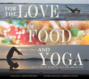 For the love of food and yoga : a celebration of mindful eating and being cover image
