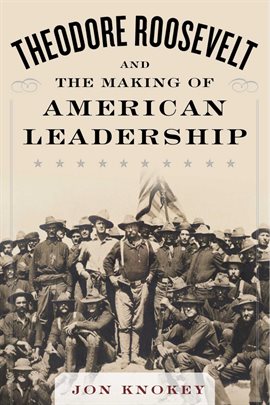 Cover image for Theodore Roosevelt and the Making of American Leadership
