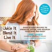 Juice it, blend it, live it : over 50 easy recipes to energize, detox, and nourish your mind and body cover image