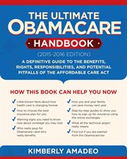 The ultimate Obamacare handbook : a definitive guide to the benefits, rights, responsibilities, and potential pitfalls of the affordable care act cover image