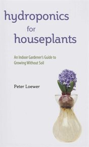 Hydroponics for houseplants : an indoor gardener's guide to growing without soil cover image