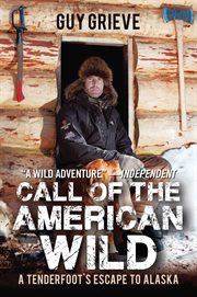 Call of the American wild : a tenderfoot's escape to Alaska cover image