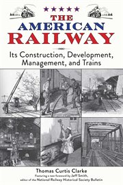 The American railway : its construction, development, management, and trains cover image