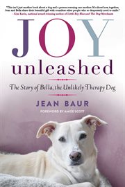 Joy Unleashed : the Story of Bella, the Unlikely Therapy Dog cover image