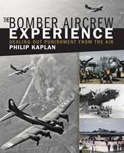 The bomber aircrew experience : dealing out punishment from the air cover image