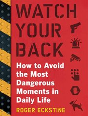 Watch your back : how to avoid the most dangerous moments in daily life cover image
