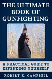 The Ultimate Book of Gunfighting : a Practical Guide to Defending Yourself cover image