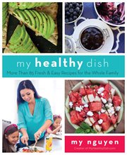 My Healthy Dish : More Than 85 Fresh & Easy Recipes for the Whole Family cover image