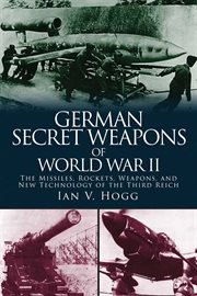 German Secret Weapons of World War II : the Missiles, Rockets, Weapons, and New Technology of the Third Reich cover image