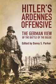 Hitler's Ardennes Offensive : the German View of the Battle of the Bulge cover image