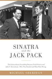 Sinatra and the Jack pack : the extraordinary friendship between Frank Sinatra and John F. Kennedy - why they bonded and what went wrong cover image