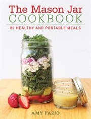 The Mason jar cookbook : 80 healthy and portable meals cover image