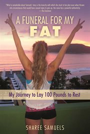 A funeral for my fat : my journey to lay 100 pounds to rest cover image