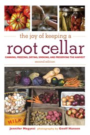 The joy of keeping a root cellar : canning, freezing, drying, smoking, and preserving the harvest cover image