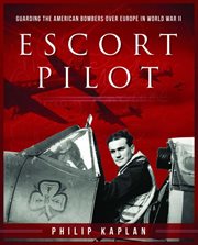 Escort pilot. Guarding the American Bombers Over Europe in World War II cover image