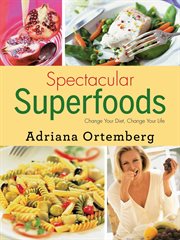 Spectacular superfoods : change your diet, change your life cover image