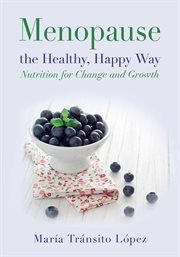 Menopause the healthy, happy way : nutrition for change and growth cover image
