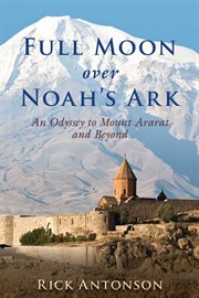 Full moon over Noah's ark : an odyssey to Mount Ararat and beyond cover image