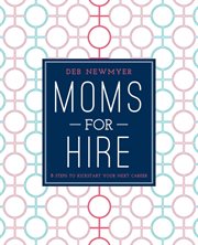 Moms For Hire : 8 Steps to Kickstart Your Next Career cover image