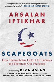 Scapegoats : how Islamophobia helps our enemies and threatens our freedoms cover image