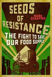 Seeds of resistance : the fight to save our food supply cover image