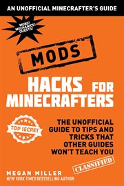 Hacks for minecrafters: mods : the unofficial guide to tips and tricks that other guides won't teach you cover image