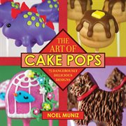 The art of cake pops : 75 dangerously delicious designs cover image