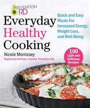 Prevention RD's everyday healthy cooking : 100 light and delicious recipes to promote energy, weight loss, and well-being cover image