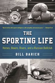The Sporting Life : Horses, Boxers, Rivers, and a Russian Ballclub cover image
