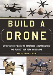 Build a drone : a step-by-step guide to designing, constructing, and flying your very own drone cover image