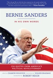 Bernie Sanders : in his own words : 250 quotes from America's political revolutionary cover image