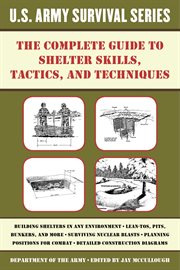The complete US Army survival guide to shelter skills, tactics, and techniques cover image