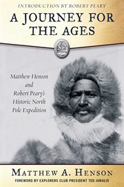A Journey for the Ages : Matthew Henson and Robert Peary#x92 ; s Historic North Pole Expedition cover image
