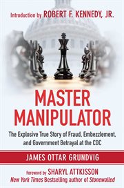 Master manipulator. The Explosive True Story of Fraud, Embezzlement, and Government Betrayal at the CDC cover image
