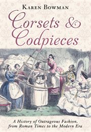 Corsets and codpieces : a history of outrageous fashion, from Roman times to the modern era cover image