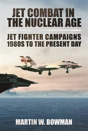 Jet Combat in the Nuclear Age : Jet Fighter Campaigns--1980s to the Present Day cover image
