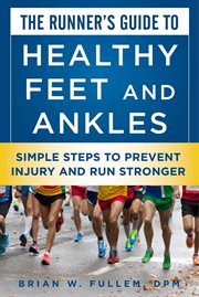 The runner's guide to healthy feet and ankles : simple steps to prevent injury and run stronger cover image