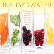 Infused water : 75 simple and delicious recipes to keep you and your family healthy and happy cover image