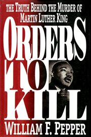 Orders to kill : the truth behind the murder of Martin Luther King cover image