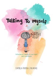 Talking to Myself : Reflections on Learning to Love Myself and Living Bravely cover image