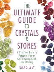 The ultimate guide to crystals & stones : a practical path to personal power, self-development, and healing cover image