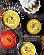 Purely pumpkin : more than 100 seasonal recipes to share, savor, and warm your kitchen cover image
